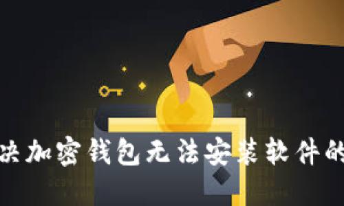 : 解决加密钱包无法安装软件的问题